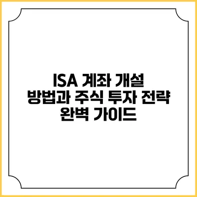 ISA 계좌 개설 방법과 주식 투자 전략 완벽 가이드