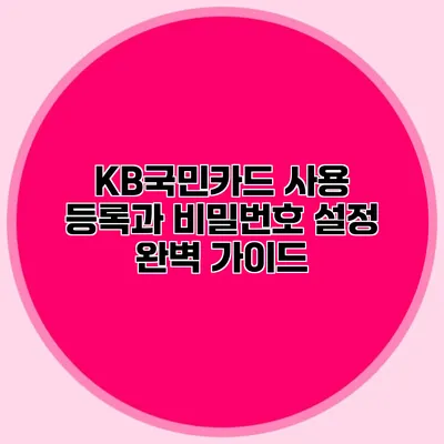 KB국민카드 사용 등록과 비밀번호 설정 완벽 가이드