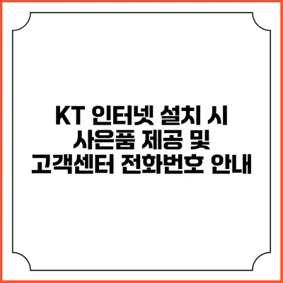 KT 인터넷 설치 시 사은품 제공 및 고객센터 전화번호 안내