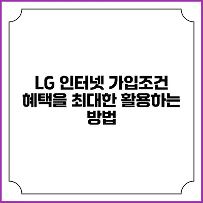 LG 인터넷 가입조건 혜택을 최대한 활용하는 방법