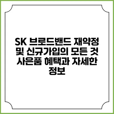 SK 브로드밴드 재약정 및 신규가입의 모든 것: 사은품 혜택과 자세한 정보