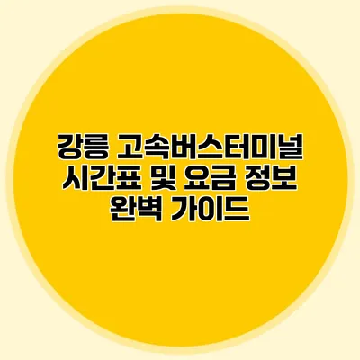 강릉 고속버스터미널 시간표 및 요금 정보 완벽 가이드