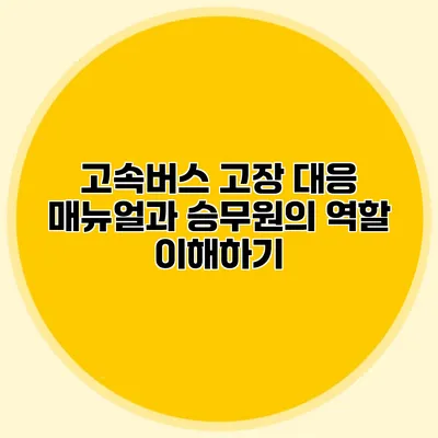 고속버스 고장 대응 매뉴얼과 승무원의 역할 이해하기