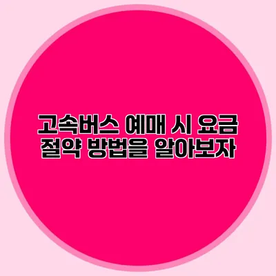 고속버스 예매 시 요금 절약 방법을 알아보자