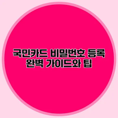 국민카드 비밀번호 등록 완벽 가이드와 팁