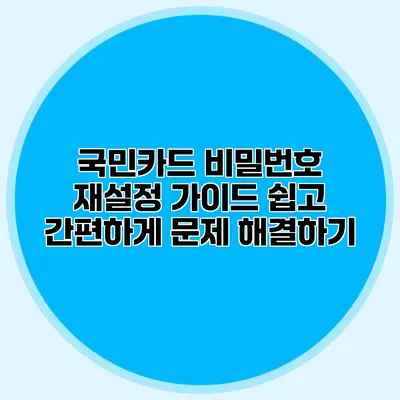 국민카드 비밀번호 재설정 가이드: 쉽고 간편하게 문제 해결하기