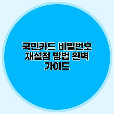 국민카드 비밀번호 재설정 방법 완벽 가이드