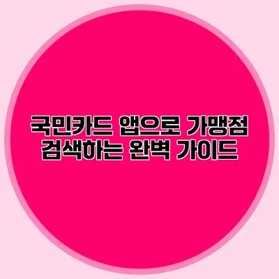 국민카드 앱으로 가맹점 검색하는 완벽 가이드