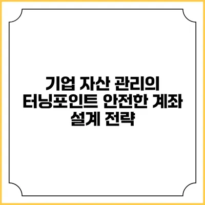 기업 자산 관리의 터닝포인트: 안전한 계좌 설계 전략