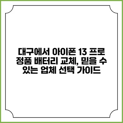 대구에서 아이폰 13 프로 정품 배터리 교체, 믿을 수 있는 업체 선택 가이드