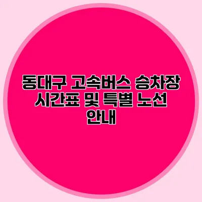 동대구 고속버스 승차장 시간표 및 특별 노선 안내