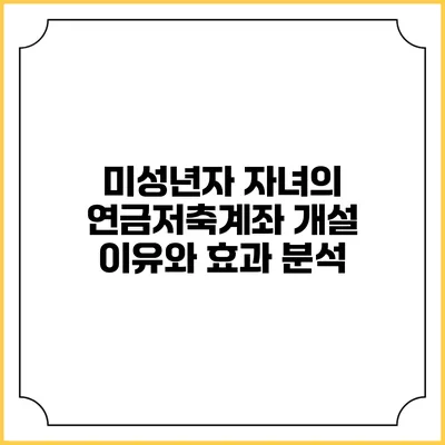 미성년자 자녀의 연금저축계좌 개설 이유와 효과 분석