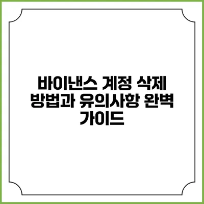 바이낸스 계정 삭제 방법과 유의사항 완벽 가이드