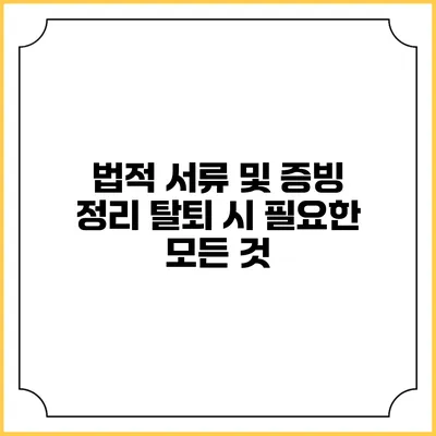 법적 서류 및 증빙 정리: 탈퇴 시 필요한 모든 것