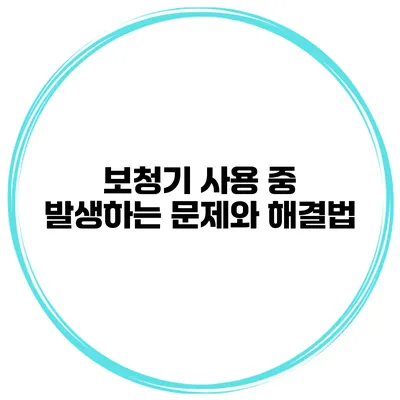 보청기 사용 중 발생하는 문제와 해결법