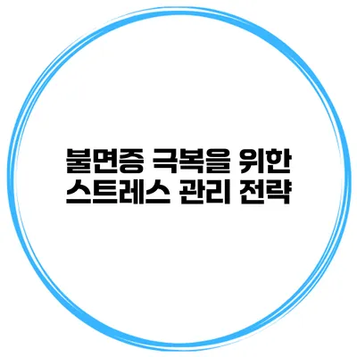 불면증 극복을 위한 스트레스 관리 전략