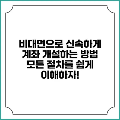비대면으로 신속하게 계좌 개설하는 방법: 모든 절차를 쉽게 이해하자!