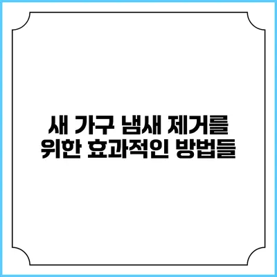 새 가구 냄새 제거를 위한 효과적인 방법들