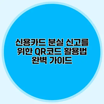 신용카드 분실 신고를 위한 QR코드 활용법 완벽 가이드