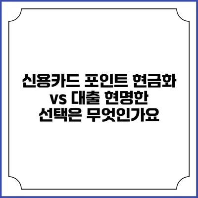 신용카드 포인트 현금화 vs 대출: 현명한 선택은 무엇인가요?
