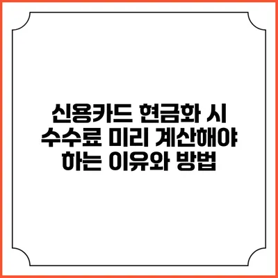 신용카드 현금화 시 수수료 미리 계산해야 하는 이유와 방법