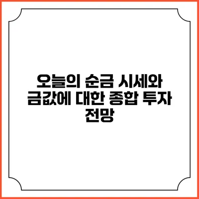오늘의 순금 시세와 금값에 대한 종합 투자 전망