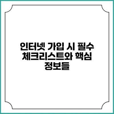인터넷 가입 시 필수 체크리스트와 핵심 정보들
