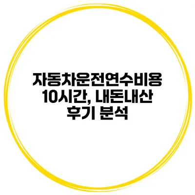 자동차운전연수비용 10시간, 내돈내산 후기 분석