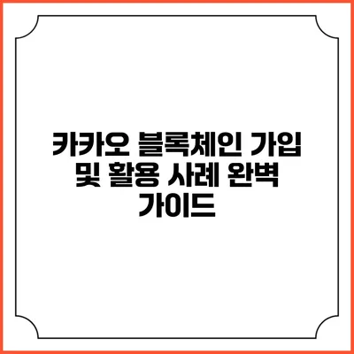 카카오 블록체인: 가입 및 활용 사례 완벽 가이드