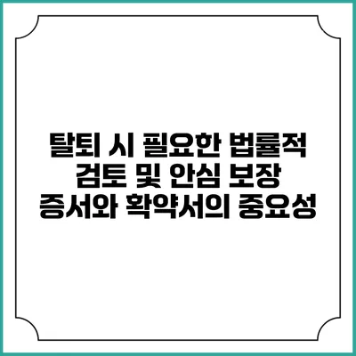 탈퇴 시 필요한 법률적 검토 및 안심 보장 증서와 확약서의 중요성