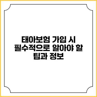 태아보험 가입 시 필수적으로 알아야 할 팁과 정보