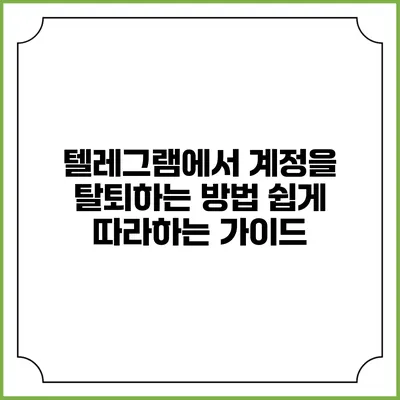 텔레그램에서 계정을 탈퇴하는 방법: 쉽게 따라하는 가이드