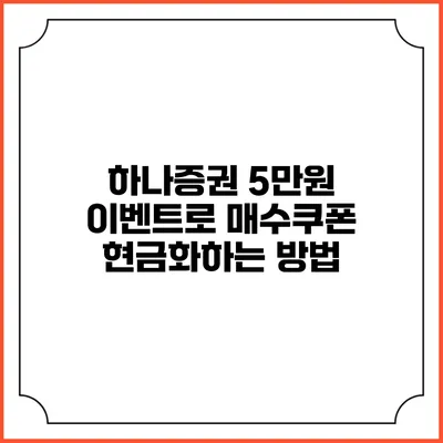 하나증권 5만원 이벤트로 매수쿠폰 현금화하는 방법