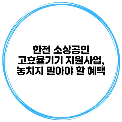 한전 소상공인 고효율기기 지원사업, 놓치지 말아야 할 혜택