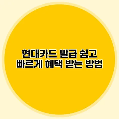현대카드 발급 쉽고 빠르게 혜택 받는 방법
