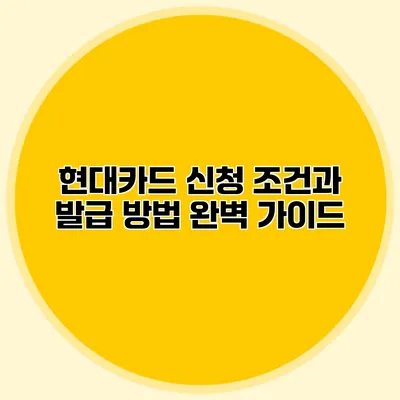 현대카드 신청 조건과 발급 방법 완벽 가이드