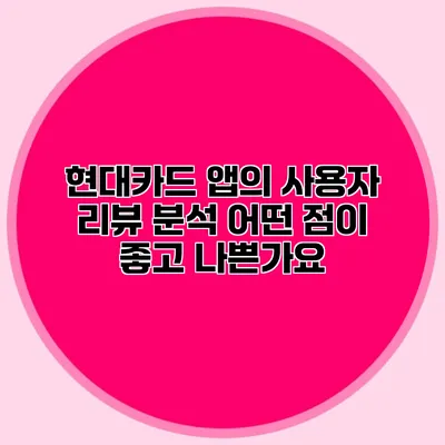 현대카드 앱의 사용자 리뷰 분석: 어떤 점이 좋고 나쁜가요?