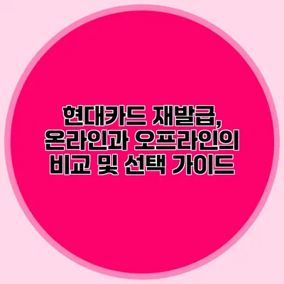 현대카드 재발급, 온라인과 오프라인의 비교 및 선택 가이드