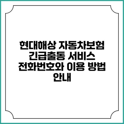 현대해상 자동차보험 긴급출동 서비스 전화번호와 이용 방법 안내