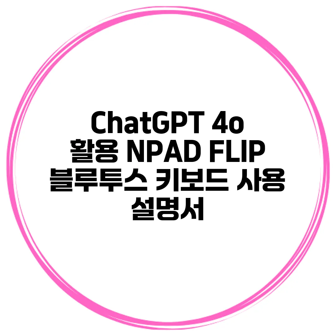 ChatGPT 4o 활용 NPAD FLIP 블루투스 키보드 사용 설명서
