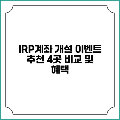IRP계좌 개설 이벤트 추천 4곳 비교 및 혜택