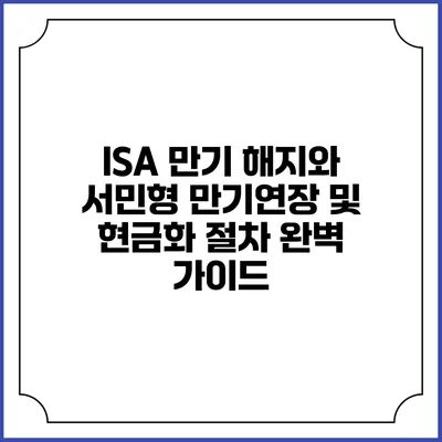 ISA 만기 해지와 서민형 만기연장 및 현금화 절차 완벽 가이드
