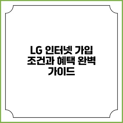 LG 인터넷 가입 조건과 혜택 완벽 가이드