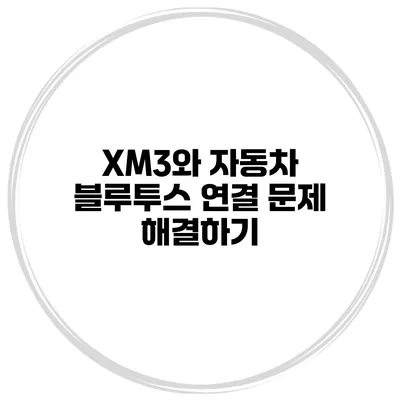 XM3와 자동차 블루투스 연결 문제 해결하기