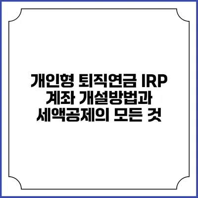 개인형 퇴직연금 IRP 계좌 개설방법과 세액공제의 모든 것