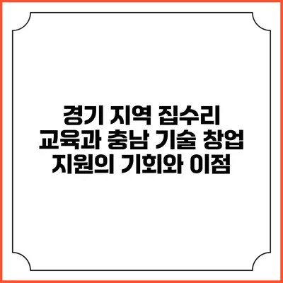 경기 지역 집수리 교육과 충남 기술 창업 지원의 기회와 이점
