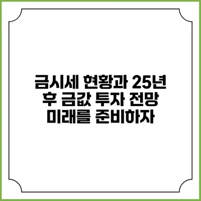 금시세 현황과 25년 후 금값 투자 전망: 미래를 준비하자