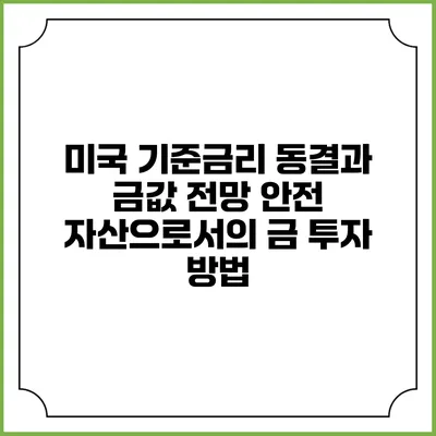미국 기준금리 동결과 금값 전망: 안전 자산으로서의 금 투자 방법