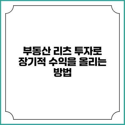 부동산 리츠 투자로 장기적 수익을 올리는 방법