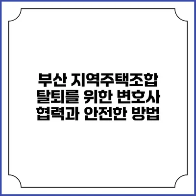 부산 지역주택조합 탈퇴를 위한 변호사 협력과 안전한 방법